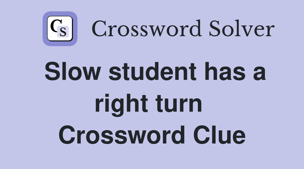 Slow student has a right turn  Crossword Clue
