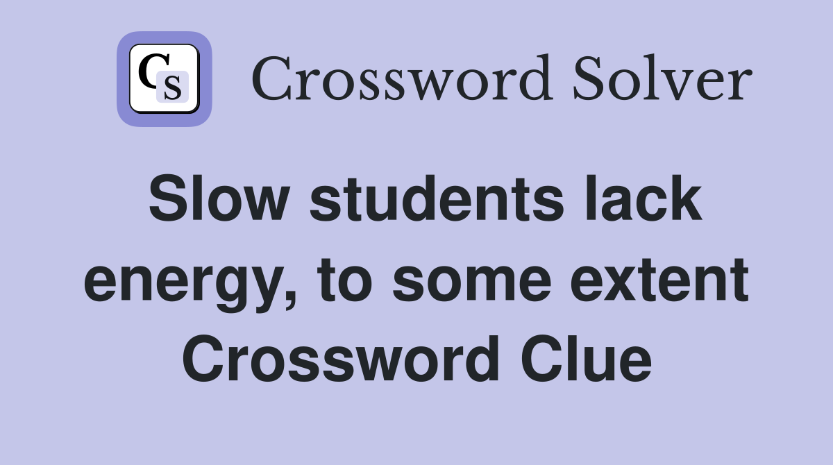 Slow students lack energy, to some extent Crossword Clue