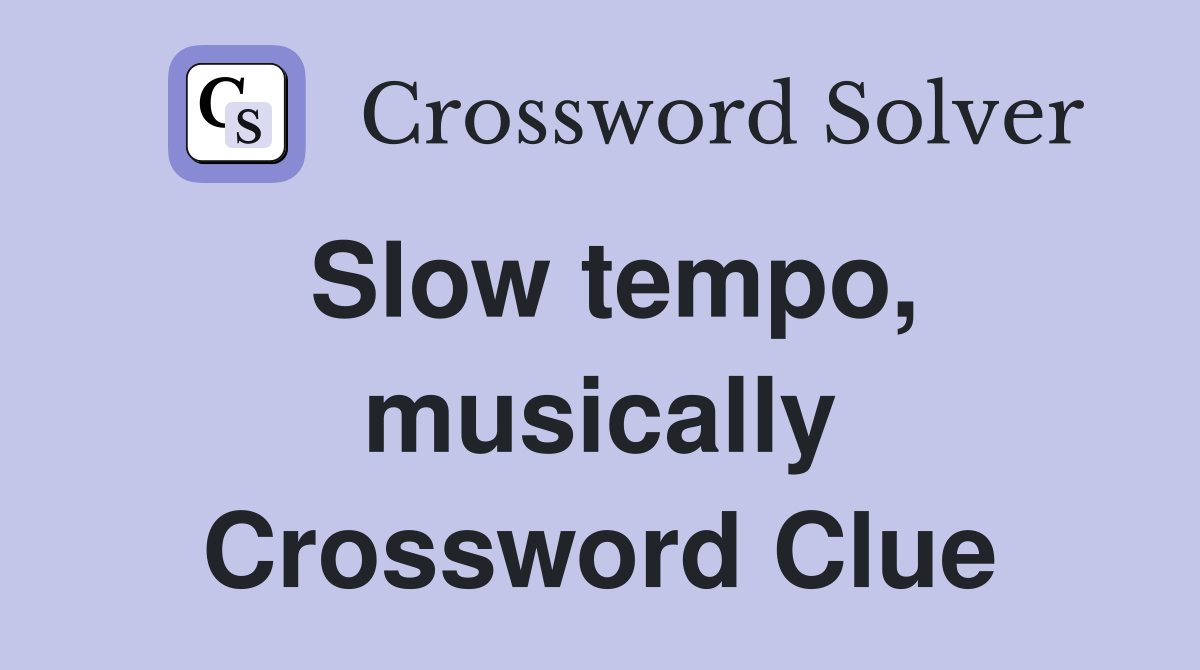 Slow tempo, musically Crossword Clue