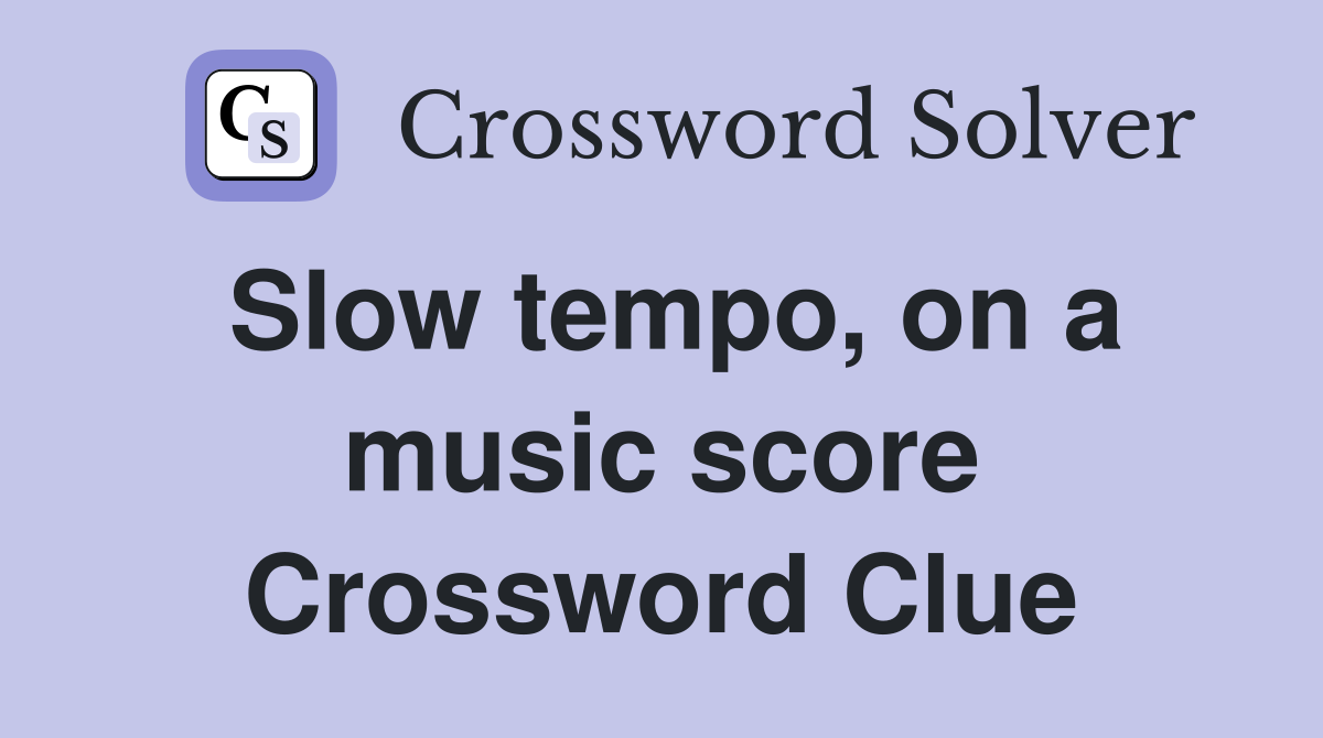 Slow tempo, on a music score Crossword Clue