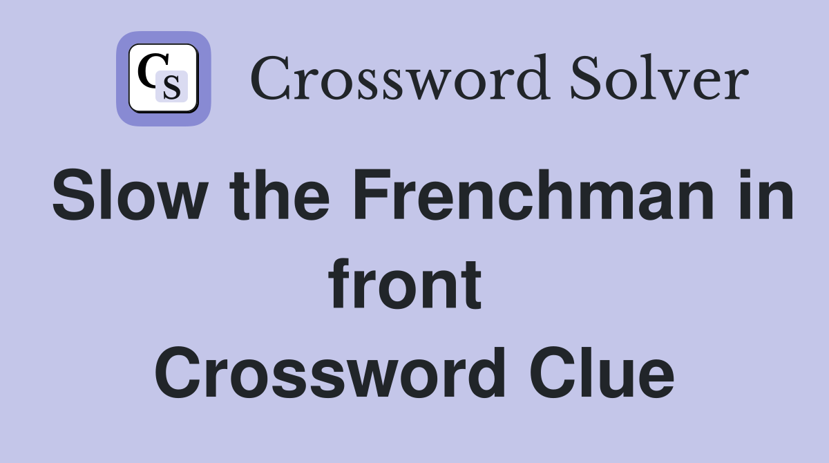 Slow the Frenchman in front  Crossword Clue