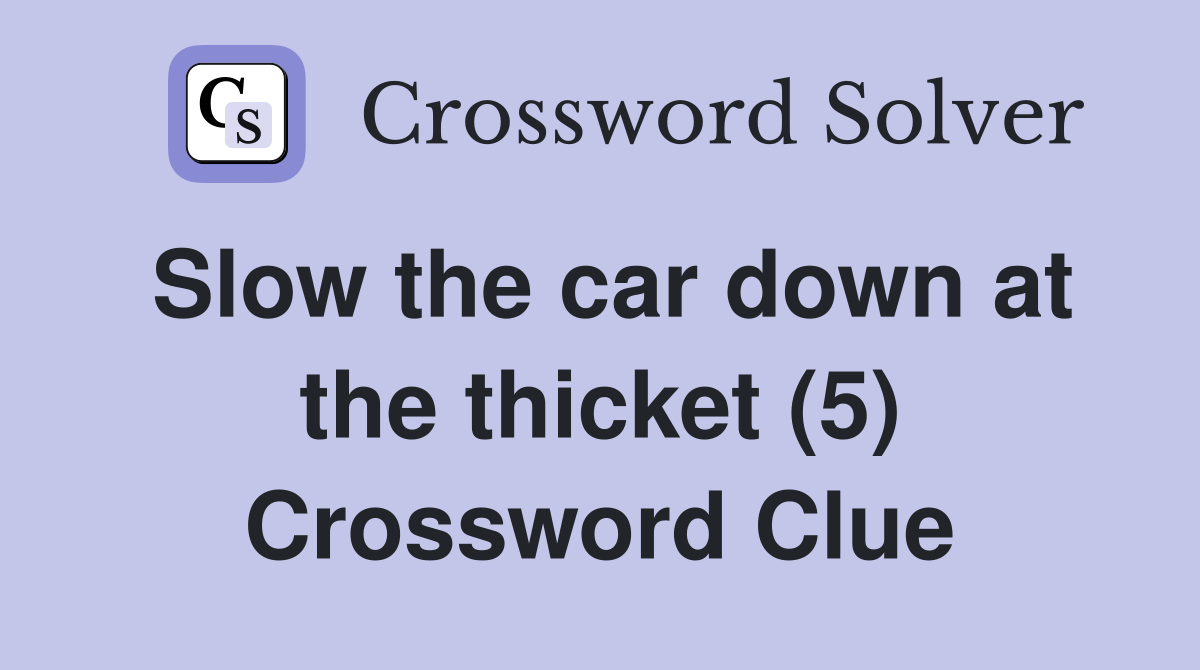 Slow the car down at the thicket (5) Crossword Clue
