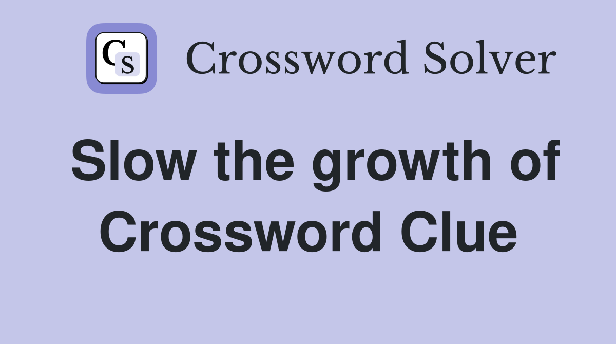 Slow the growth of Crossword Clue