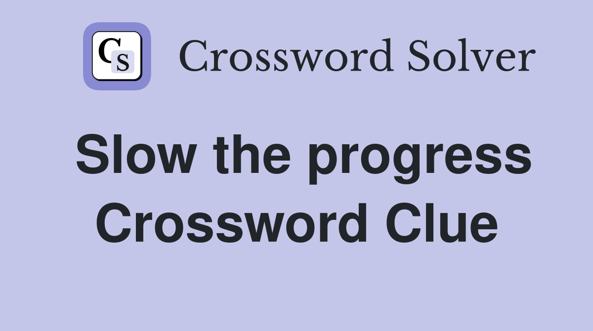 Slow the progress Crossword Clue