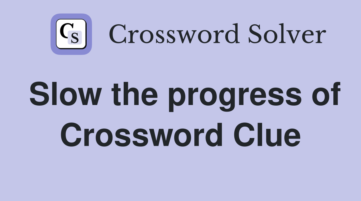 Slow the progress of Crossword Clue