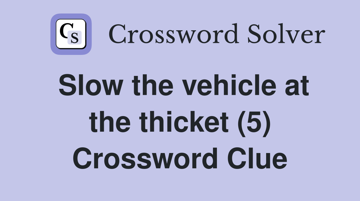 Slow the vehicle at the thicket (5) Crossword Clue
