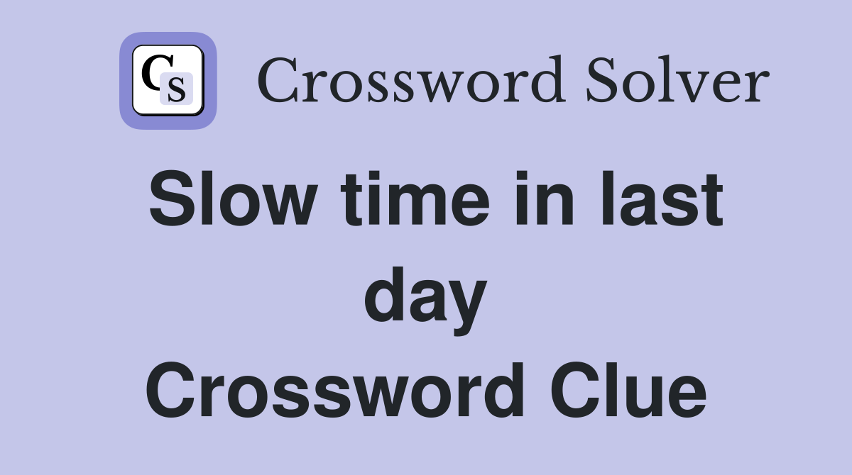 Slow time in last day Crossword Clue