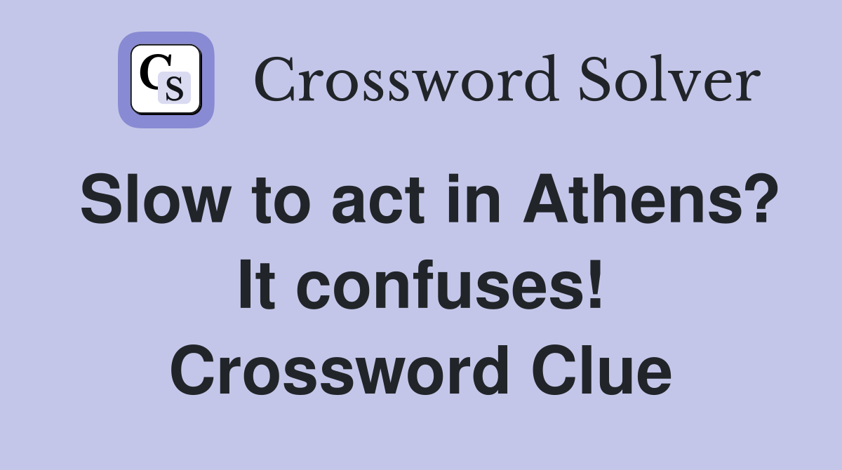 Slow to act in Athens? It confuses! Crossword Clue