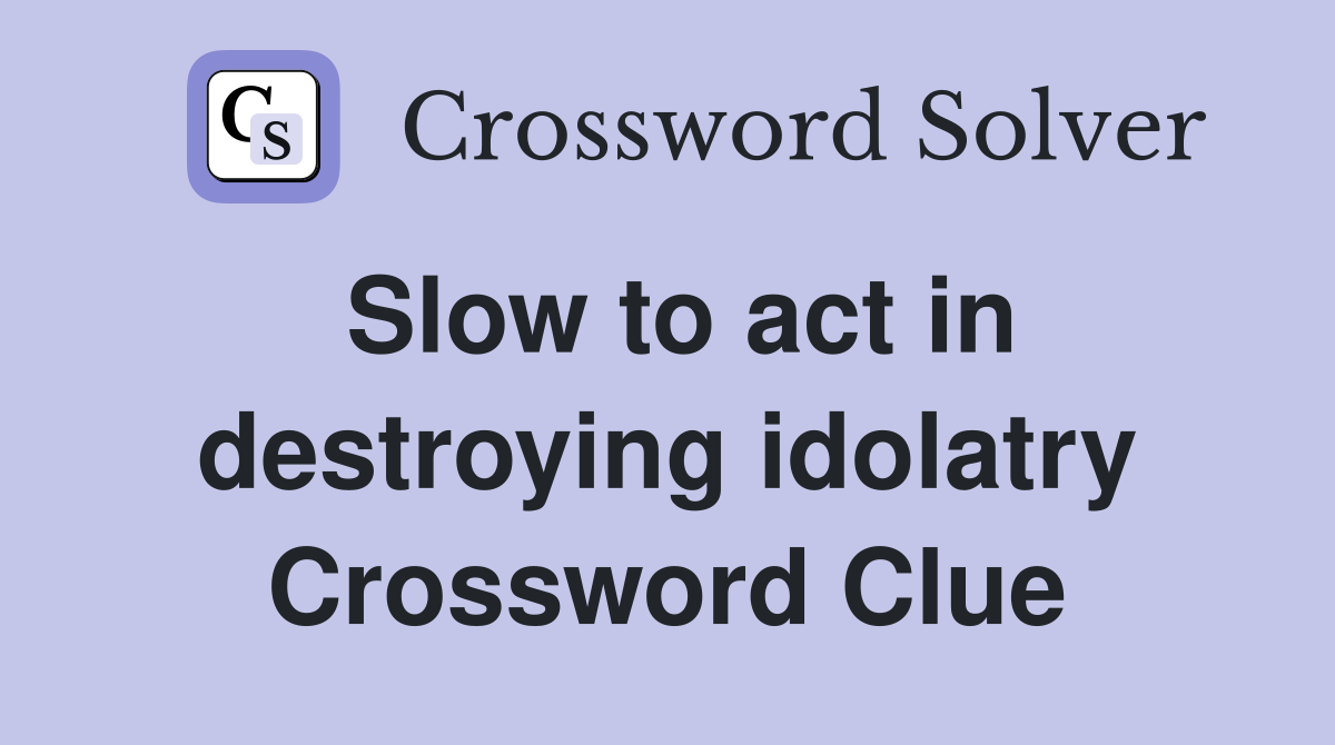 Slow to act in destroying idolatry Crossword Clue