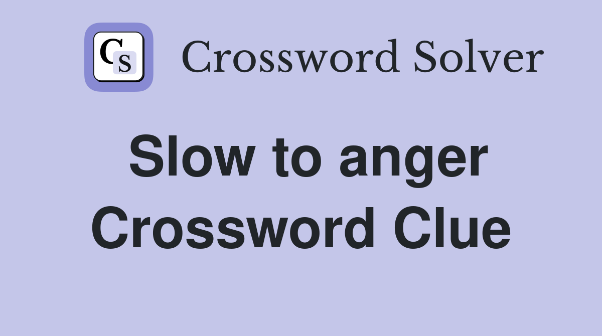 Slow to anger Crossword Clue