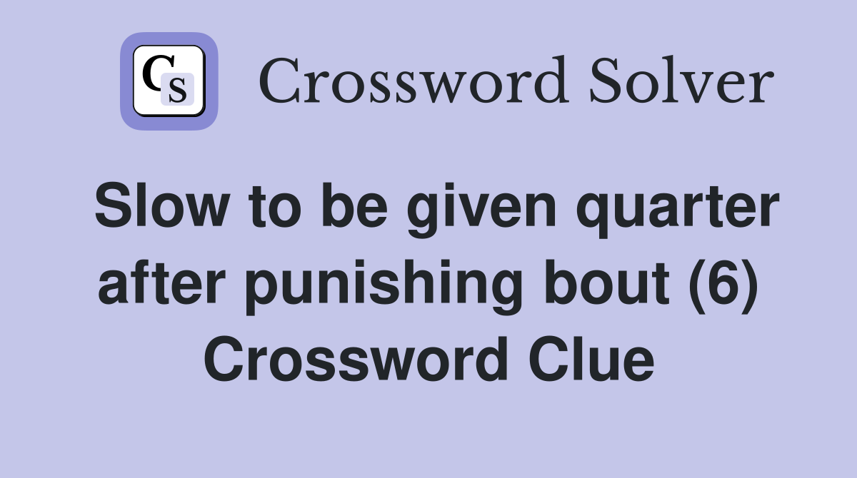 Slow to be given quarter after punishing bout (6) Crossword Clue