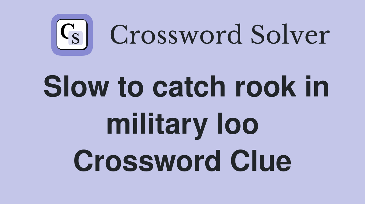 Slow to catch rook in military loo Crossword Clue