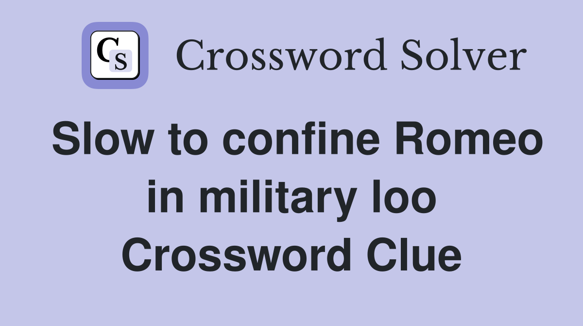 Slow to confine Romeo in military loo Crossword Clue
