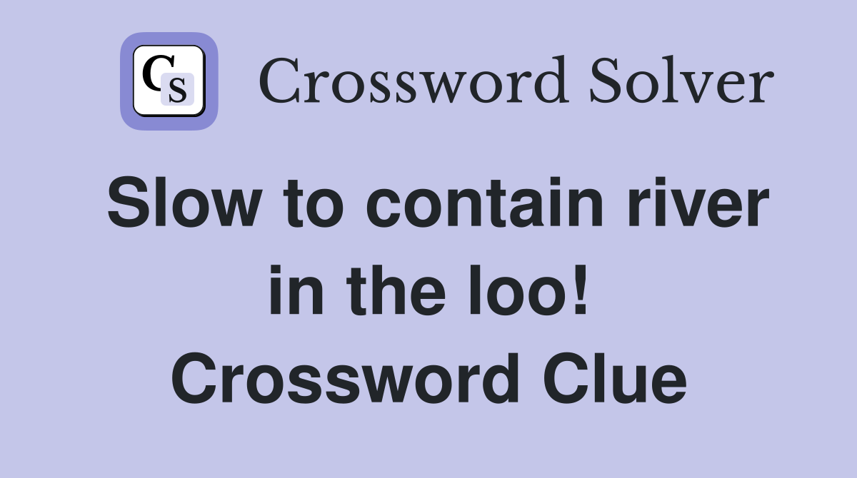 Slow to contain river in the loo! Crossword Clue