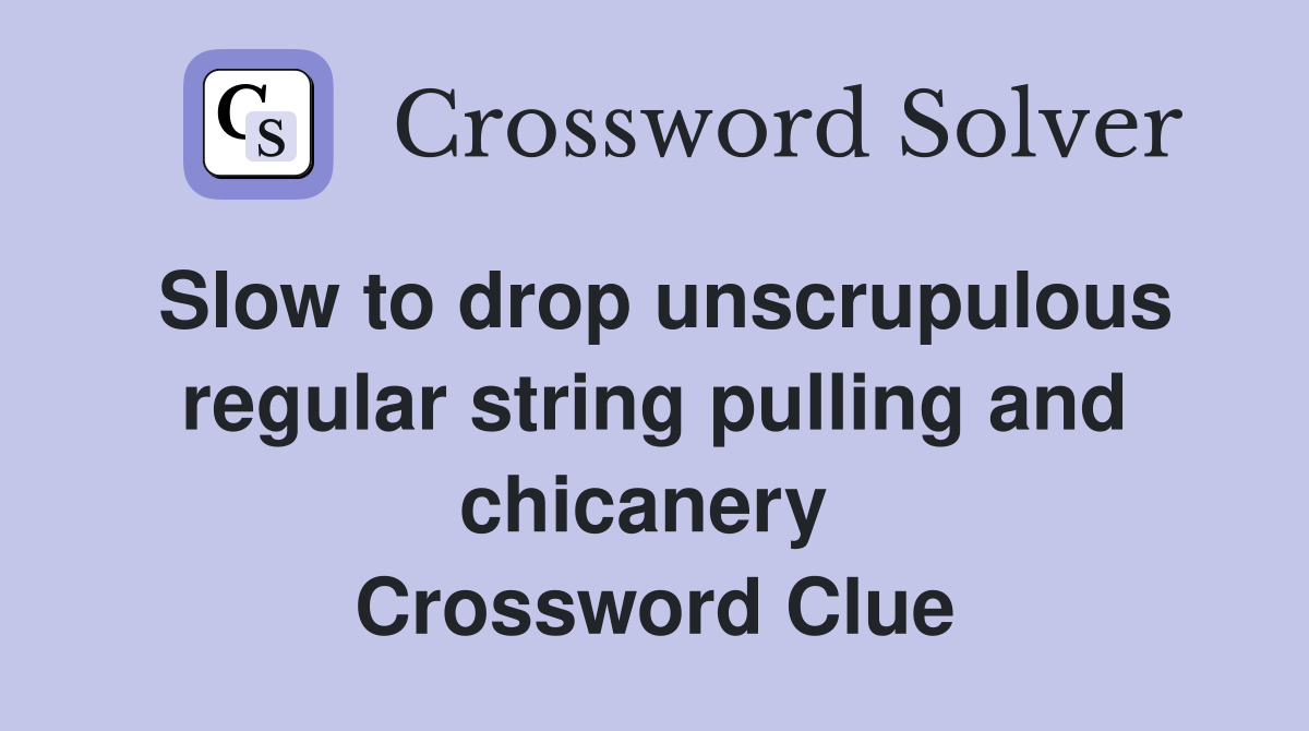 Slow to drop unscrupulous regular string pulling and chicanery  Crossword Clue