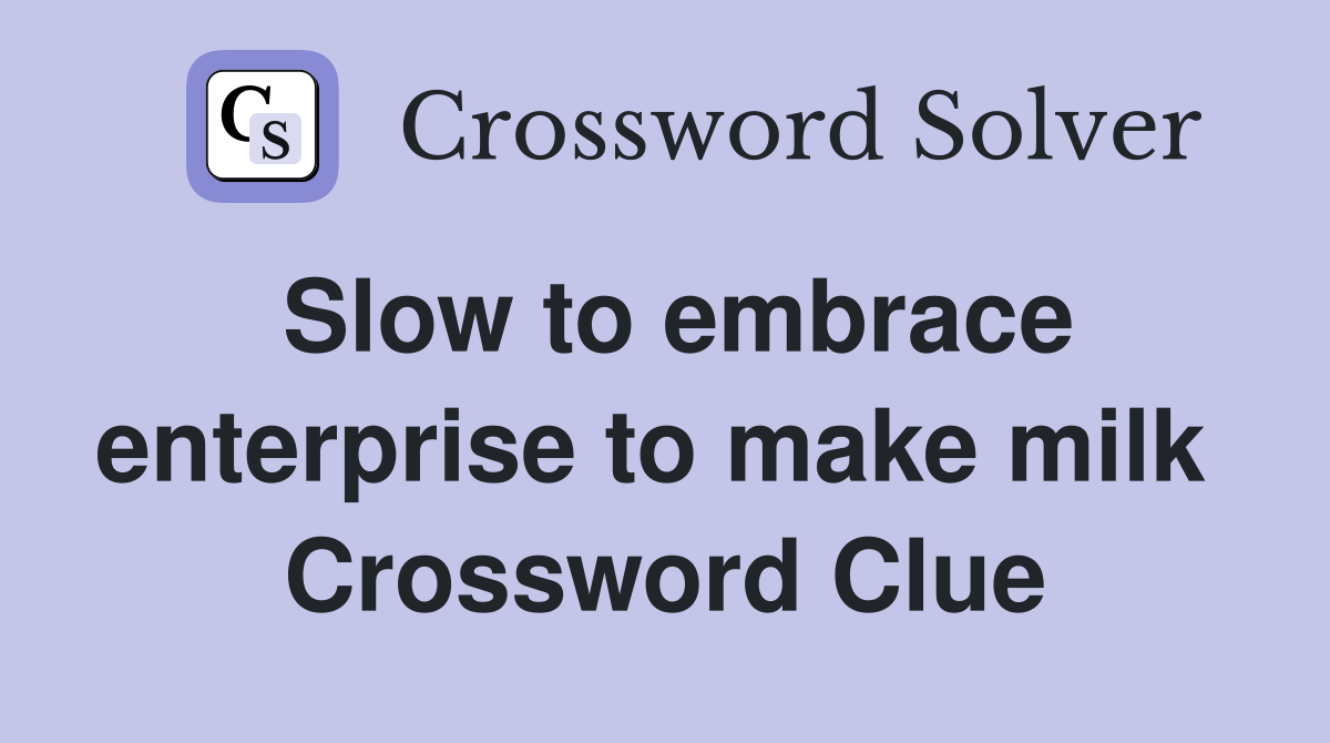 Slow to embrace enterprise to make milk  Crossword Clue