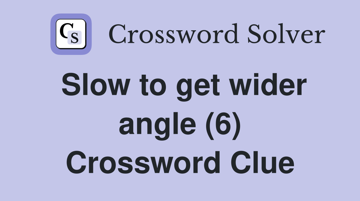 Slow to get wider angle (6) Crossword Clue