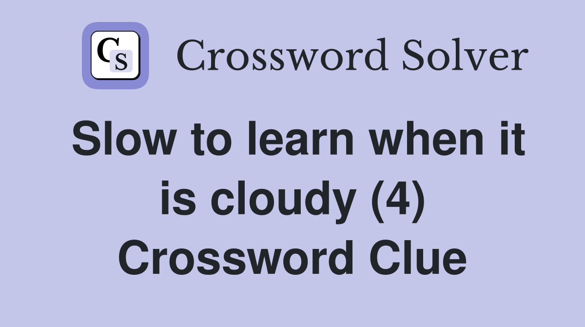 Slow to learn when it is cloudy (4) Crossword Clue