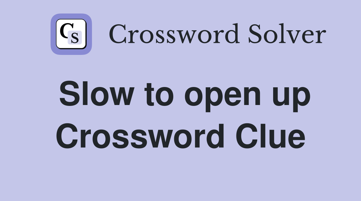 Slow to open up Crossword Clue