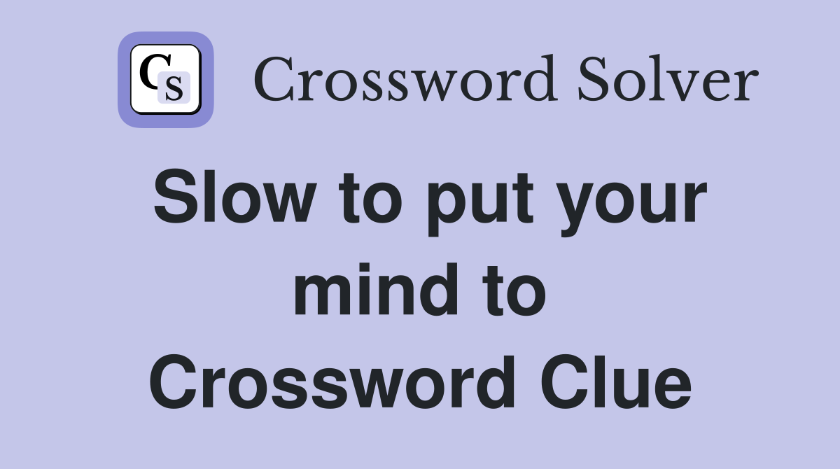 Slow to put your mind to Crossword Clue
