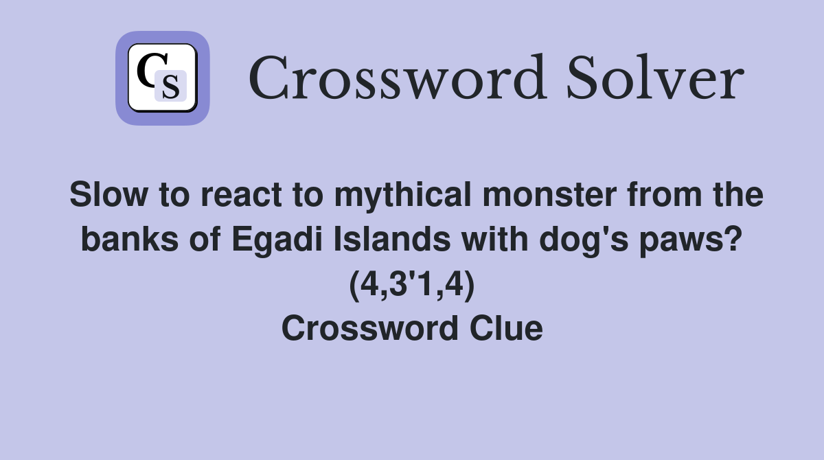 Slow to react to mythical monster from the banks of Egadi Islands with dog's paws? (4,3'1,4) Crossword Clue