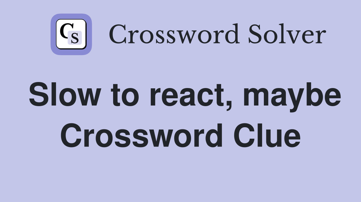 Slow to react, maybe Crossword Clue