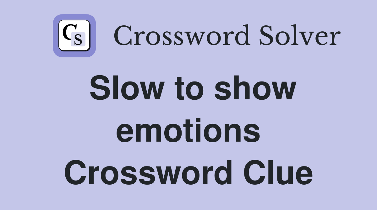 Slow to show emotions Crossword Clue