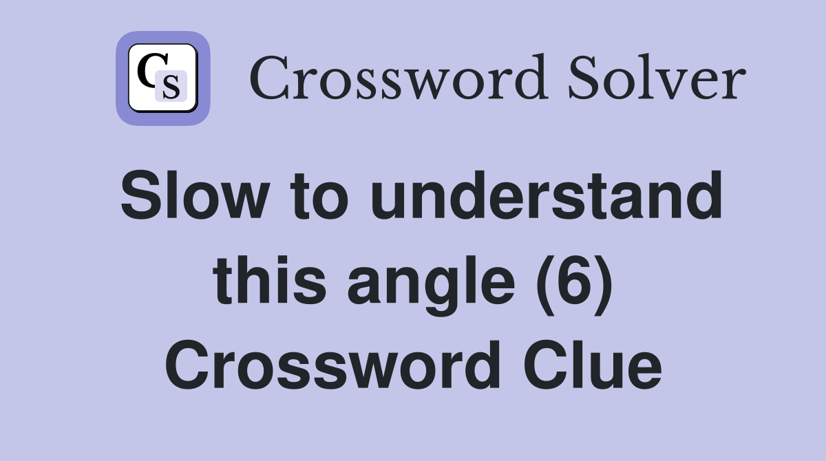 Slow to understand this angle (6) Crossword Clue