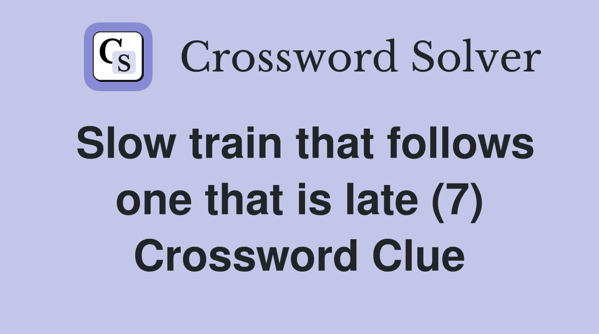 Slow train that follows one that is late (7) Crossword Clue