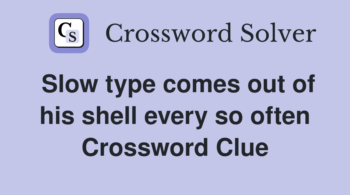 Slow type comes out of his shell every so often Crossword Clue