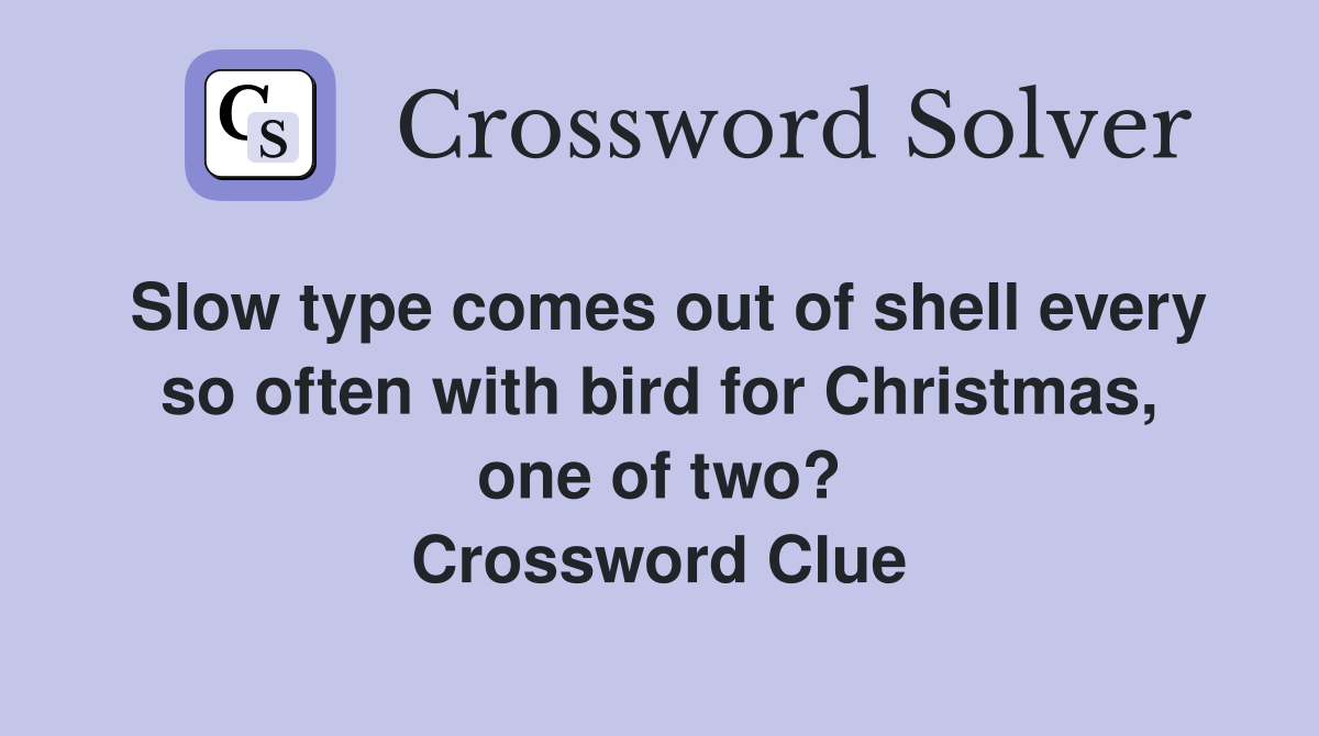 Slow type comes out of shell every so often with bird for Christmas, one of two? Crossword Clue