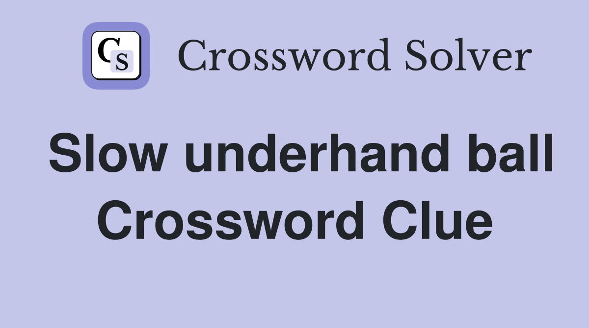 Slow underhand ball Crossword Clue