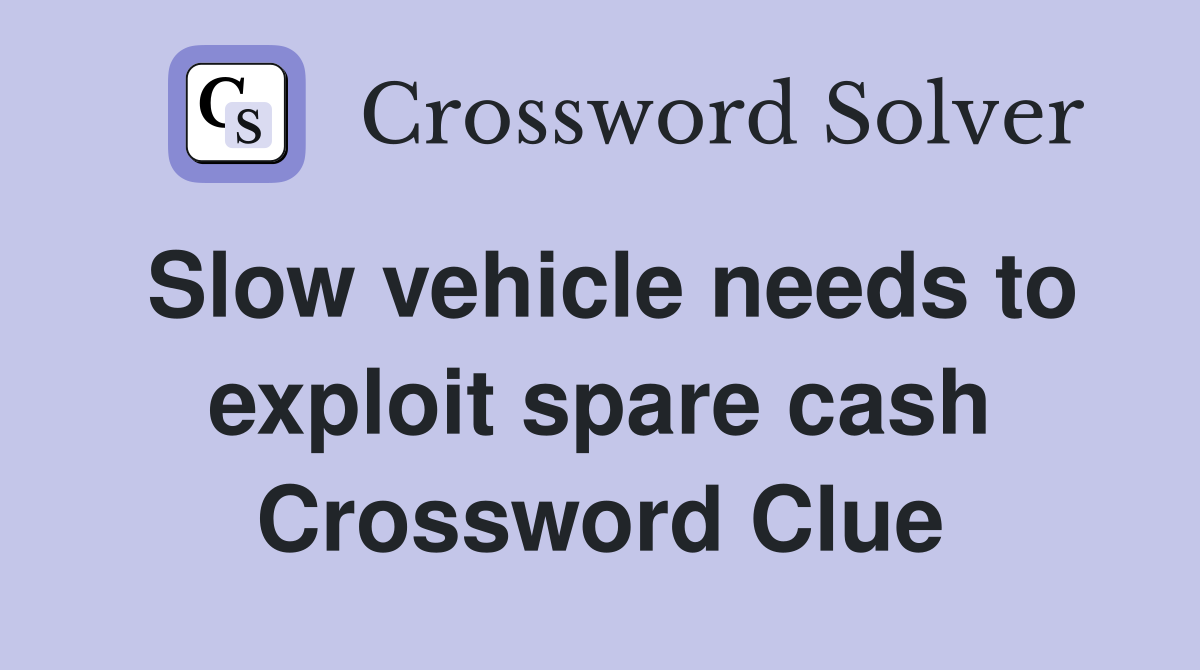 Slow vehicle needs to exploit spare cash Crossword Clue