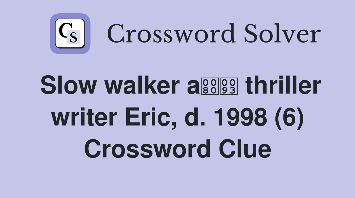 Slow walker a thriller writer Eric, d. 1998 (6) Crossword Clue