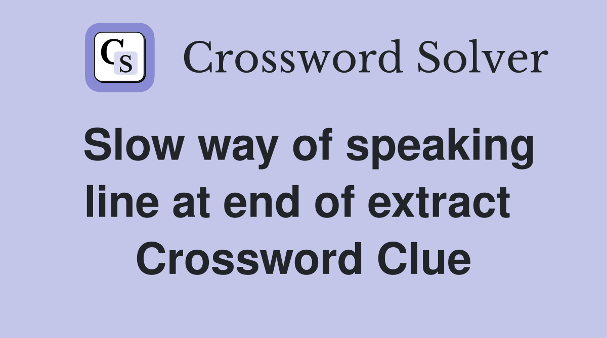Slow way of speaking line at end of extract  Crossword Clue