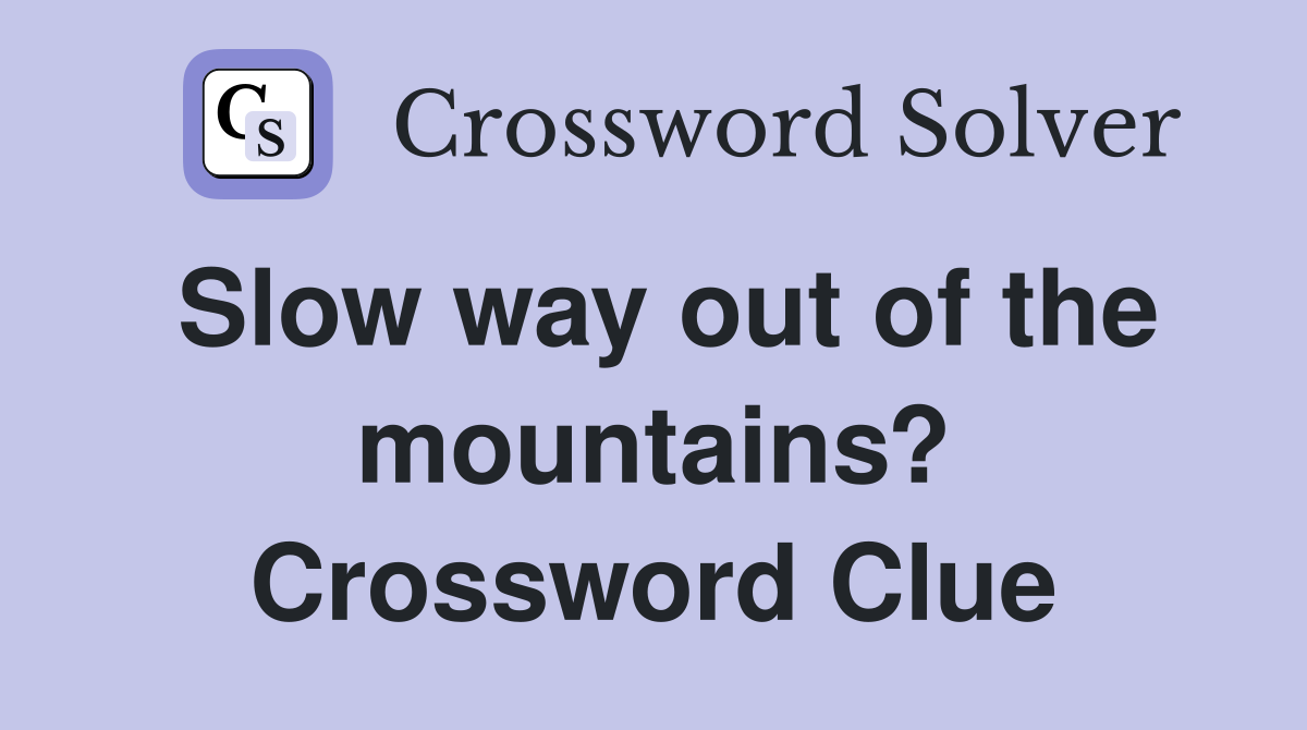 Slow way out of the mountains? Crossword Clue