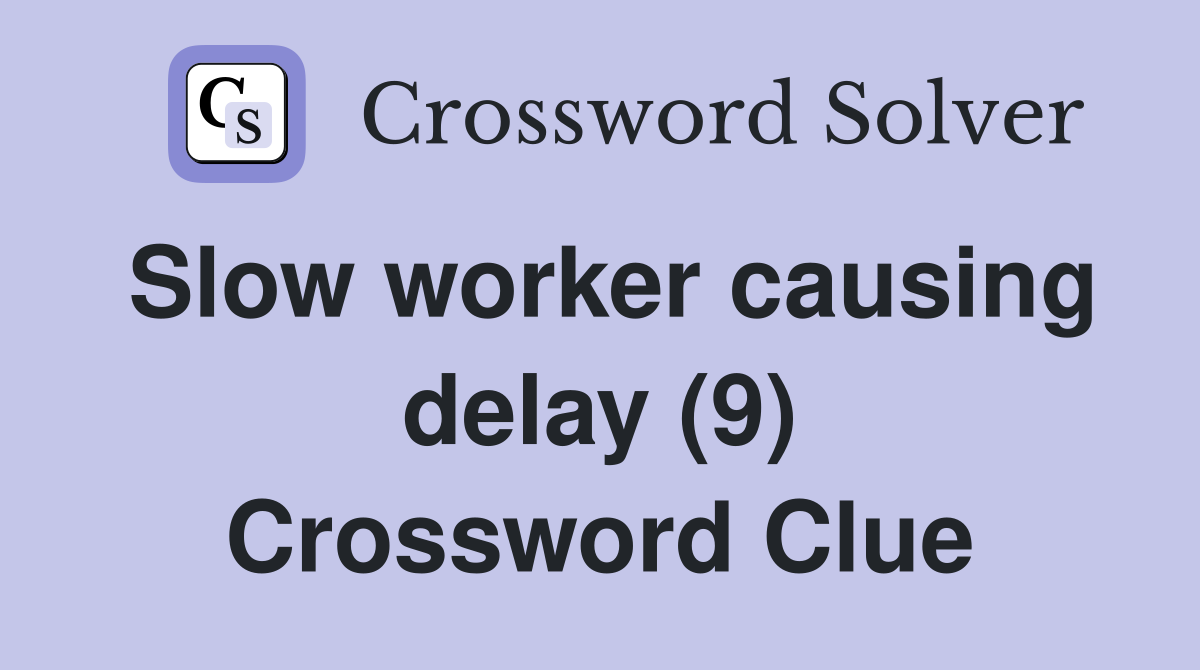 Slow worker causing delay (9) Crossword Clue