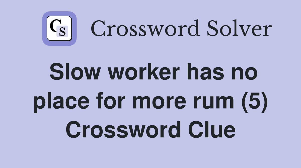 Slow worker has no place for more rum (5) Crossword Clue