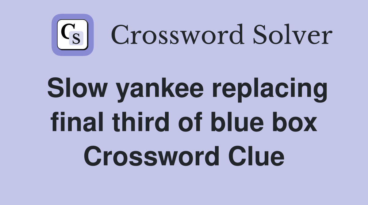 Slow yankee replacing final third of blue box Crossword Clue