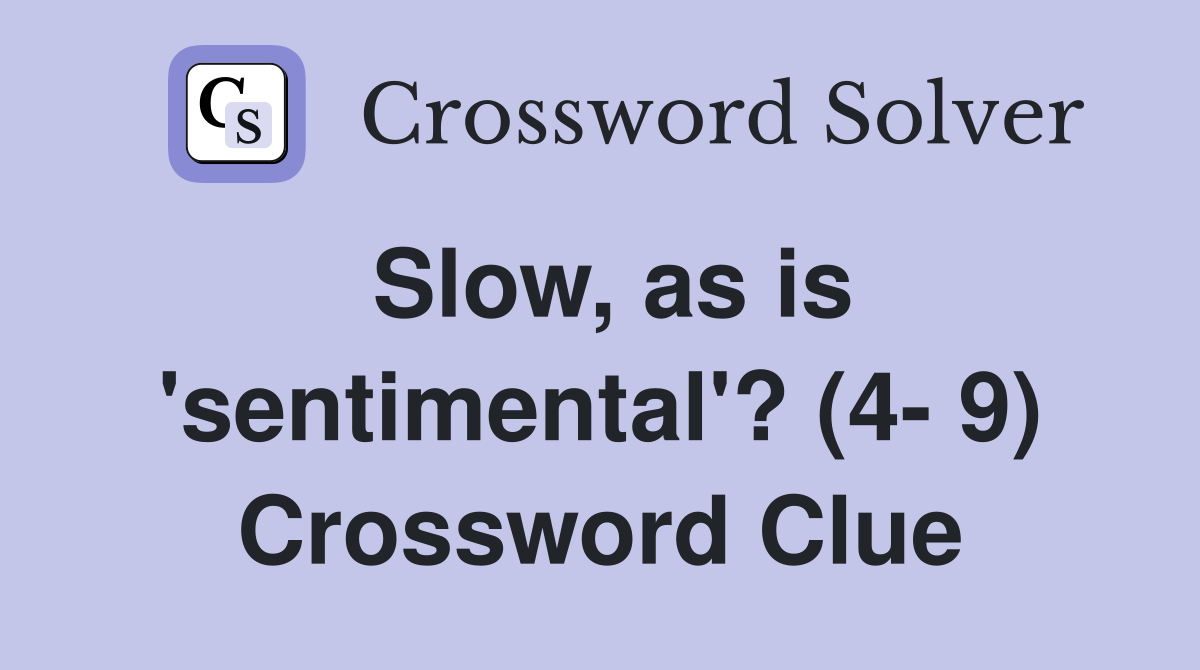 Slow, as is 'sentimental'? (4- 9) Crossword Clue