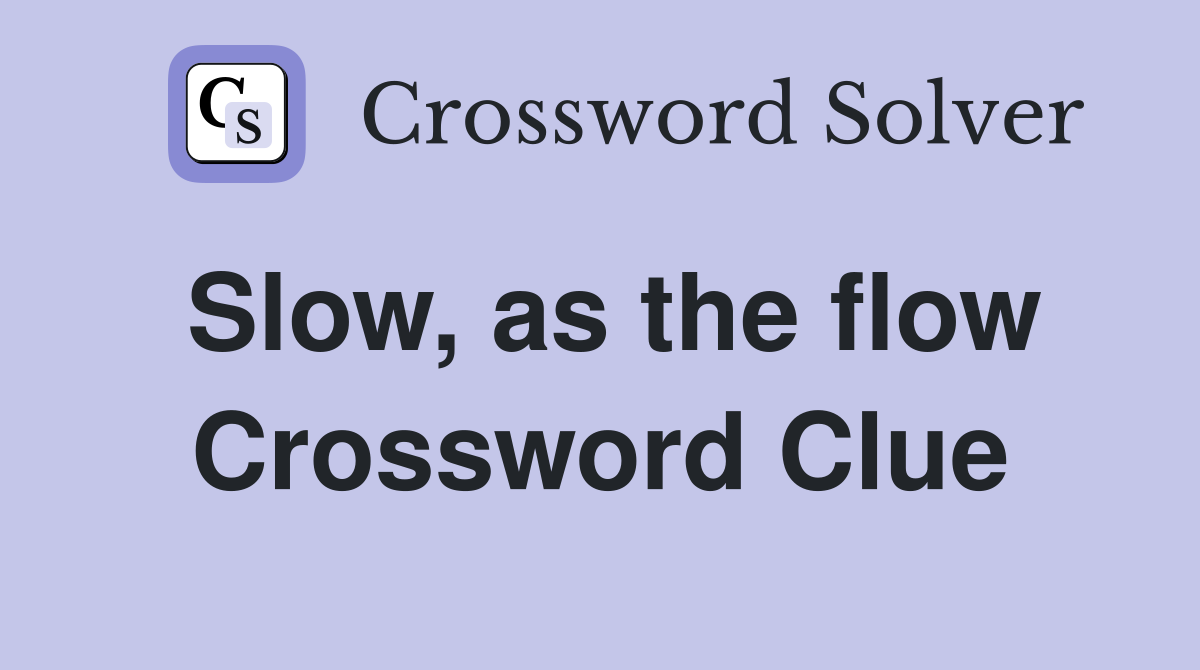 Slow, as the flow Crossword Clue