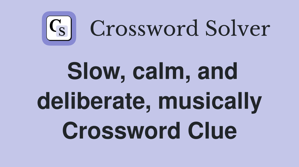 Slow, calm, and deliberate, musically Crossword Clue