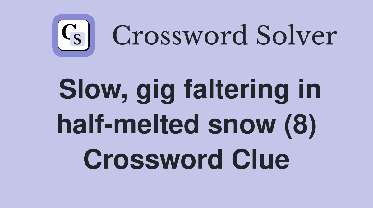 Slow, gig faltering in half-melted snow (8) Crossword Clue
