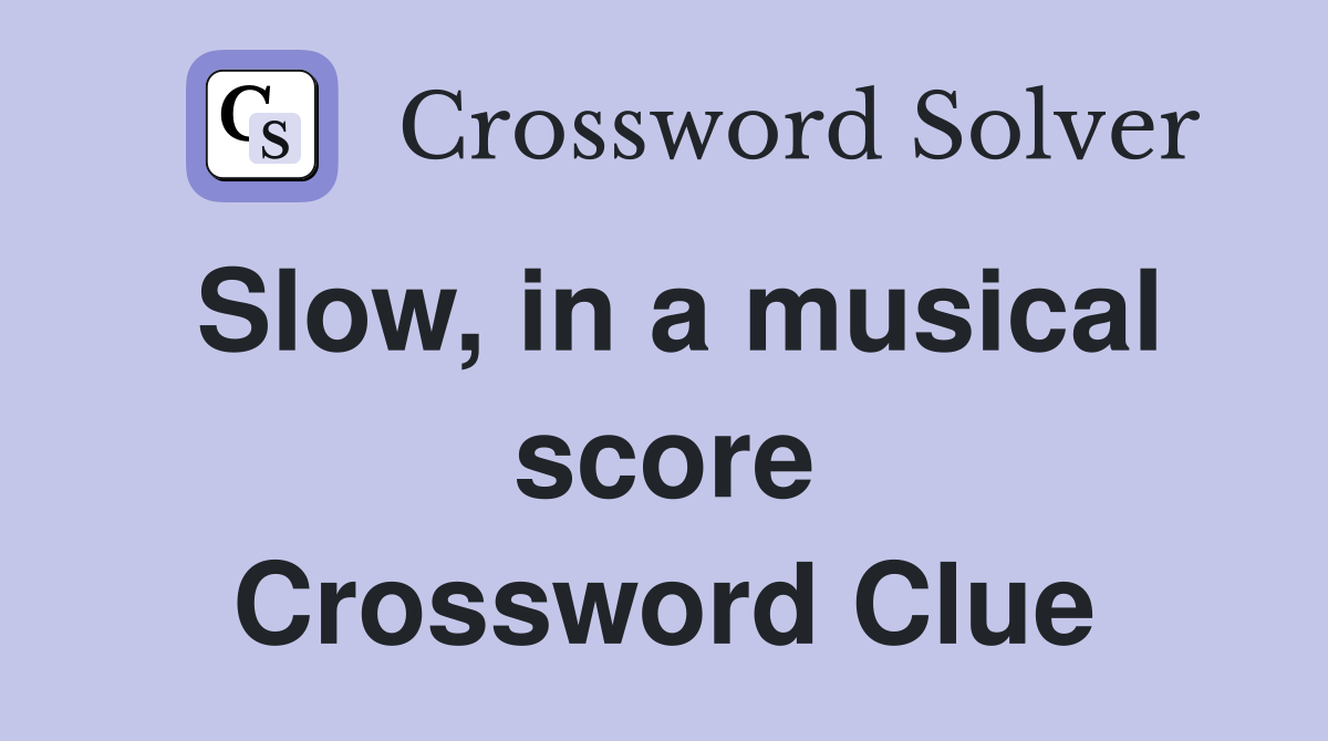 Slow, in a musical score Crossword Clue
