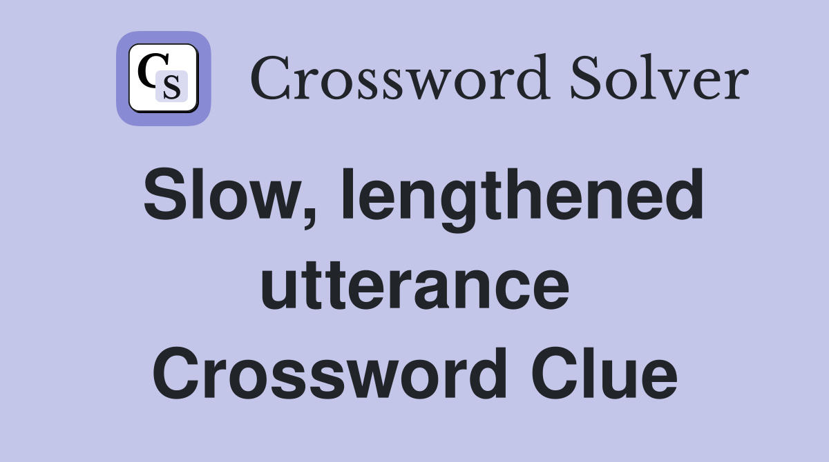 Slow, lengthened utterance Crossword Clue