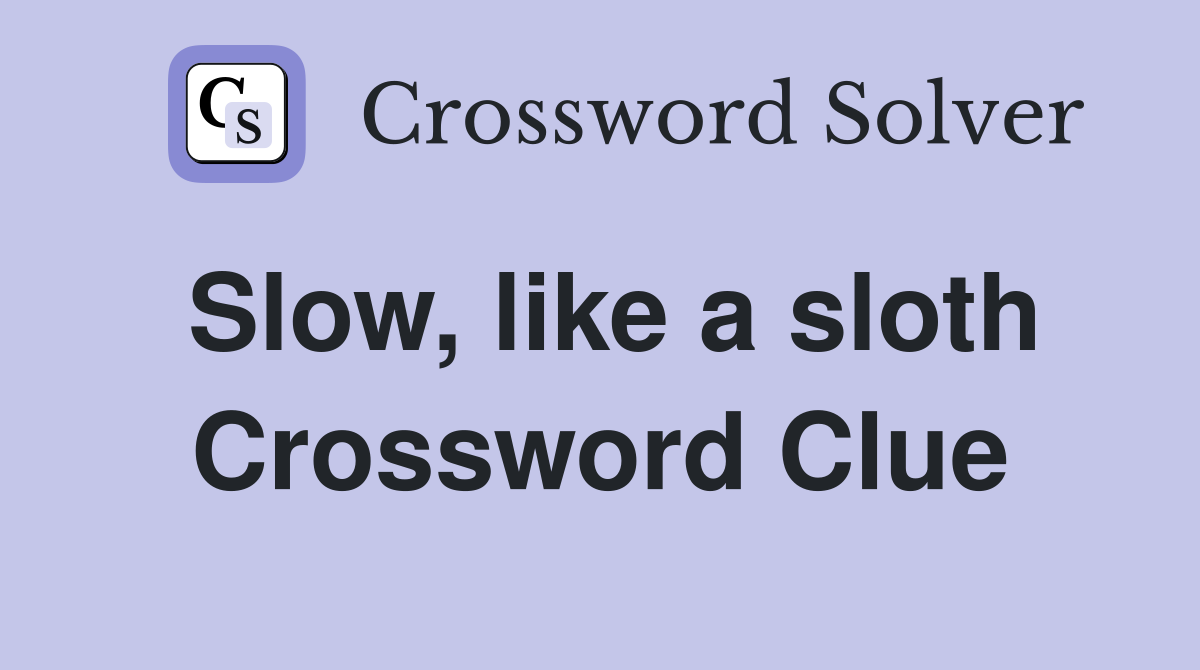 Slow, like a sloth Crossword Clue