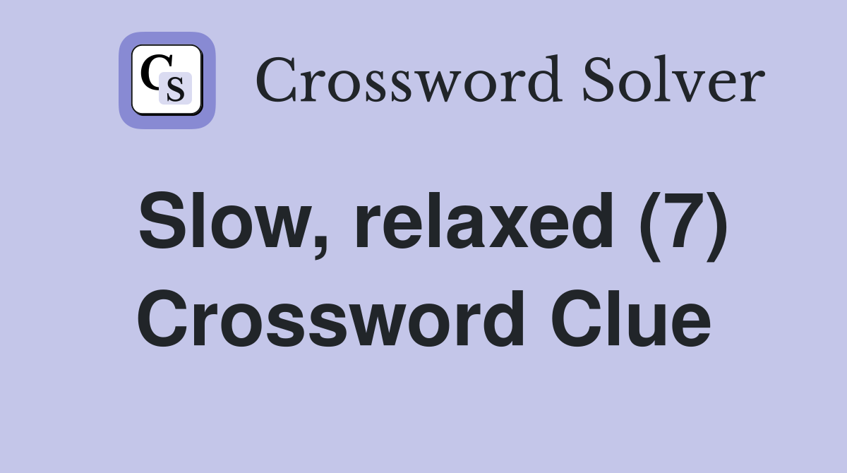 Slow, relaxed (7) Crossword Clue