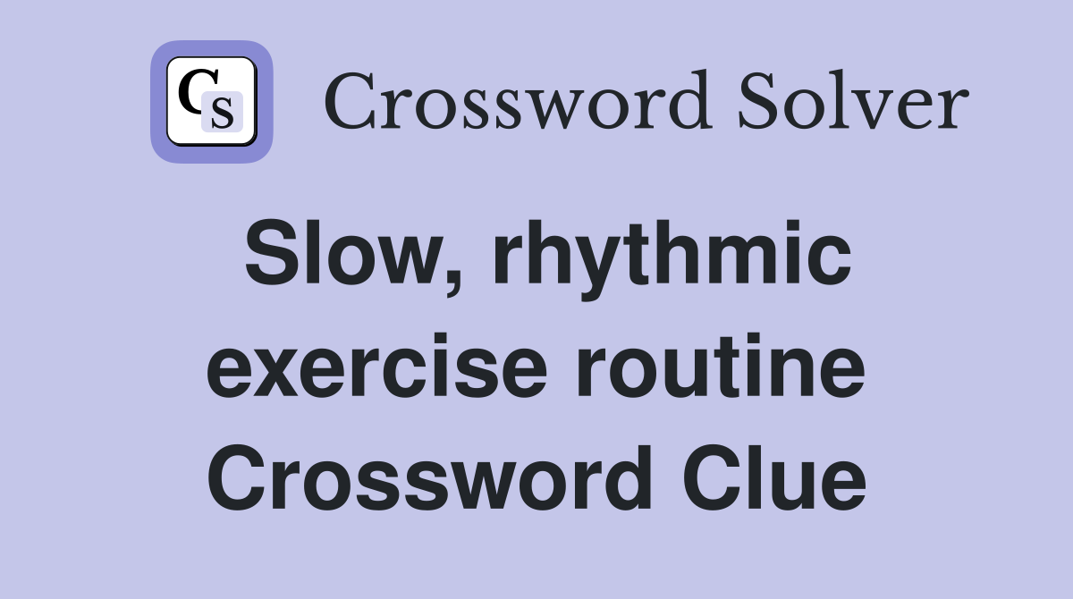 Slow, rhythmic exercise routine Crossword Clue