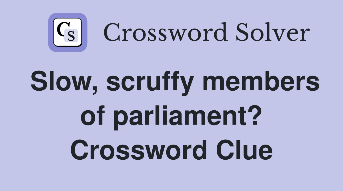 Slow, scruffy members of parliament? Crossword Clue