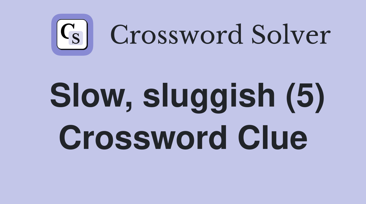 Slow, sluggish (5) Crossword Clue